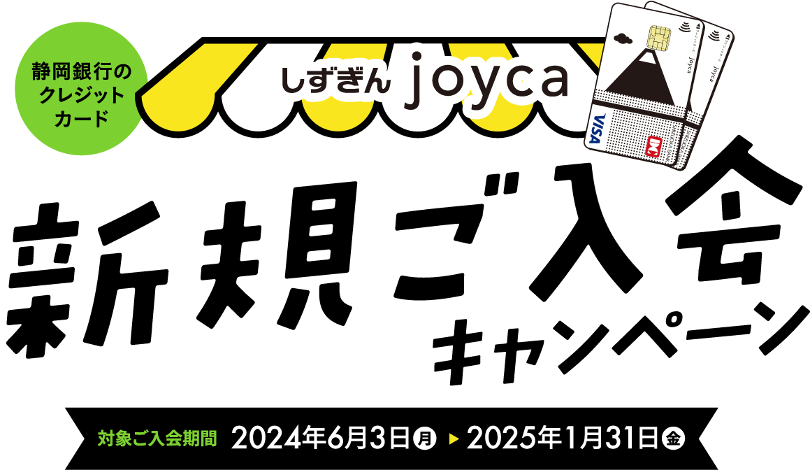 静岡銀行のクレジットカード しずぎんjoyca 新規ご入会キャンペーン　対象ご入会期間：2024年6月3日（月）〜2025年1月31日（金）