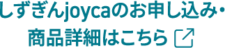 しずぎんjoycaのお申し込み・商品詳細はこちら