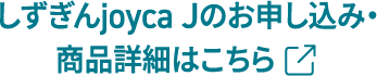 しずぎんjoyca Jのお申し込み・商品詳細はこちら
