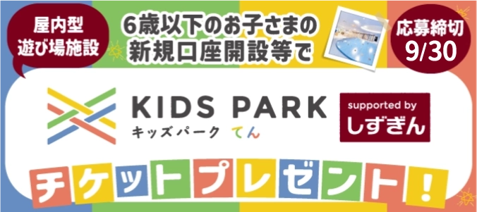6歳以下のお子さまの新規口座開設等で、KIDS PARK X(てん)の利用チケットを抽選で300名さまにプレゼント！