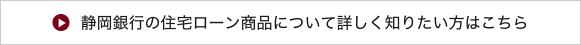 静岡銀行の住宅ローン商品について詳しく知りたい方はこちら