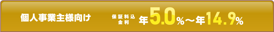 個人事業主様向け 保証料込金利 年5.0%～年14.9%