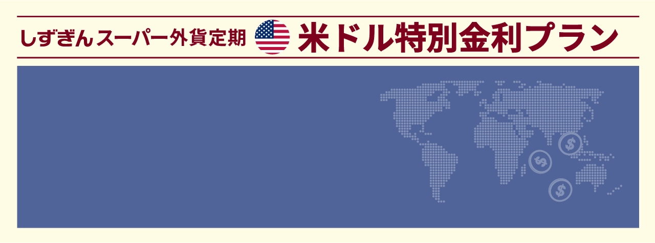 しずぎんスーパー外貨定期米ドル特別金利プラン