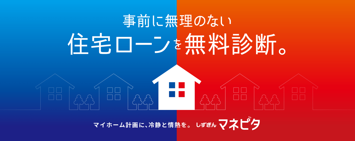 マイホーム計画に、冷静と情熱を。事前に無理のない住宅ローンを無料診断。しずぎんマネピタ