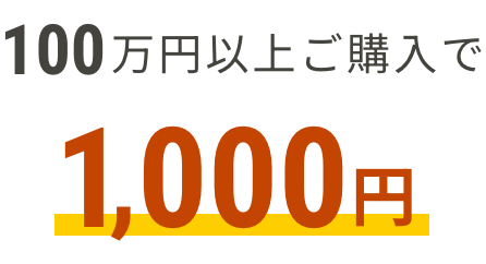 100万円以上ご購入で1,000円分