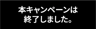 本キャンペーンは終了しました。
