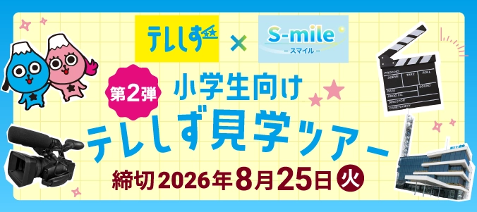 S-mile全ステージ対象！「☆小学生向け☆テレしず見学ツアー」へ抽選で合計40組をご招待！
