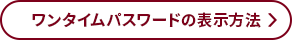 ワンタイムパスワードの表示方法