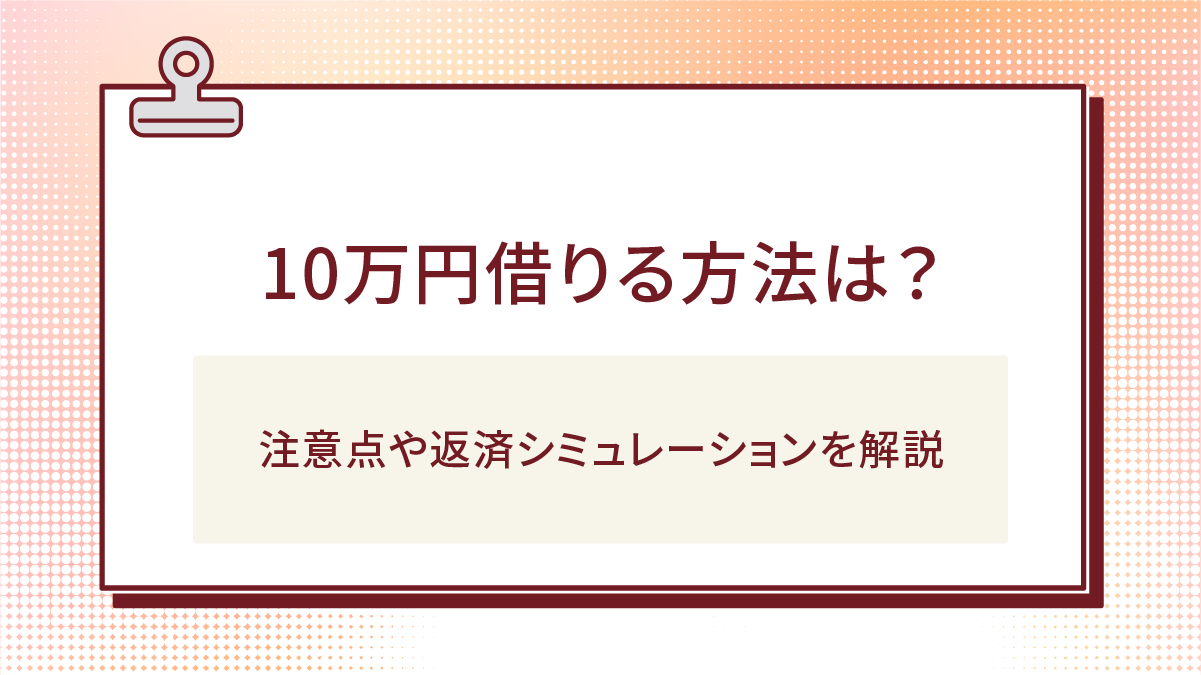 10万円借りる方法は?注意点や返済シミュレーションを解説
